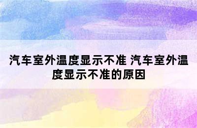 汽车室外温度显示不准 汽车室外温度显示不准的原因